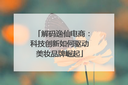 解码逸仙电商：科技创新如何驱动美妆品牌崛起