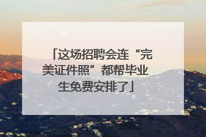这场招聘会连“完美证件照”都帮毕业生免费安排了