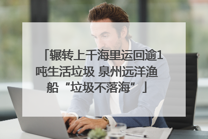 辗转上千海里运回逾1吨生活垃圾 泉州远洋渔船“垃圾不落海”