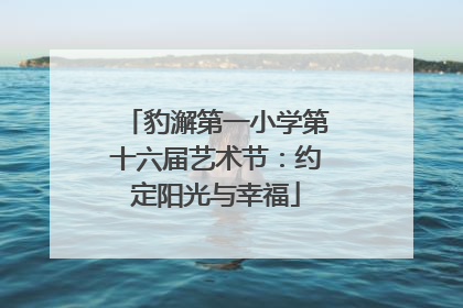 豹澥第一小学第十六届艺术节：约定阳光与幸福