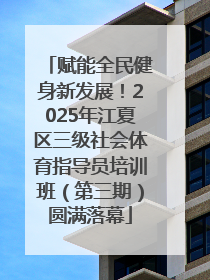赋能全民健身新发展！2025年江夏区三级社会体育指导员培训班（第三期）圆满落幕
