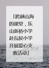 跨越山海的课堂，乐山新桥小学赴瓦侯小学开展爱心支教活动