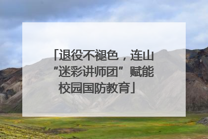 退役不褪色，连山“迷彩讲师团”赋能校园国防教育