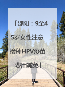邵阳：9至45岁女性注意 接种HPV疫苗费用减免