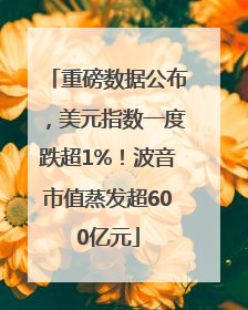 重磅数据公布，美元指数一度跌超1%！波音市值蒸发超600亿元