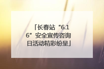 长春站“6.16”安全宣传咨询日活动精彩纷呈