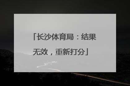 长沙体育局：结果无效，重新打分