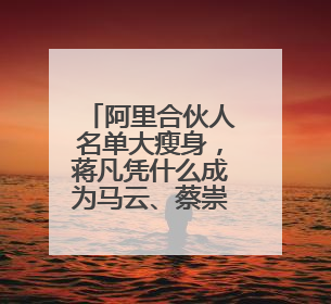 阿里合伙人名单大瘦身，蒋凡凭什么成为马云、蔡崇信“新搭档”？