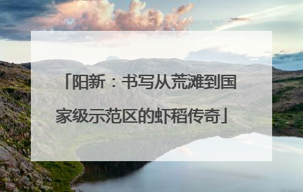 阳新：书写从荒滩到国家级示范区的虾稻传奇