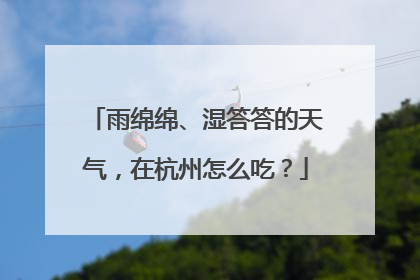 雨绵绵、湿答答的天气，在杭州怎么吃？