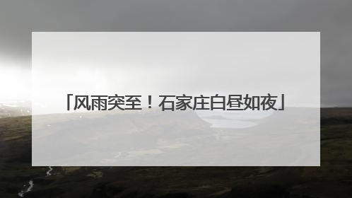 风雨突至！石家庄白昼如夜