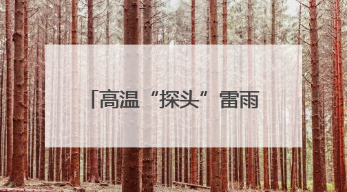 高温“探头”雷雨“串门”，广西未来三天湿热持续