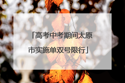 高考中考期间太原市实施单双号限行