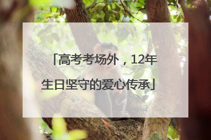高考考场外，12年生日坚守的爱心传承