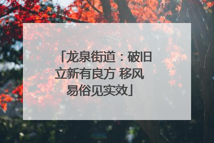 龙泉街道：破旧立新有良方 移风易俗见实效