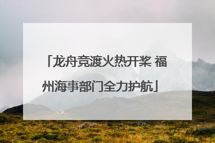 龙舟竞渡火热开桨 福州海事部门全力护航