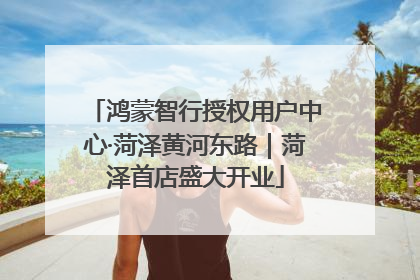 鸿蒙智行授权用户中心·菏泽黄河东路｜菏泽首店盛大开业