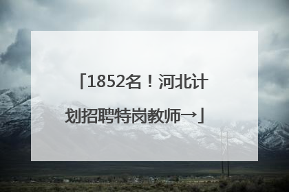 1852名！河北计划招聘特岗教师→