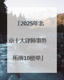 2025年北京十大律师事务所前10榜单