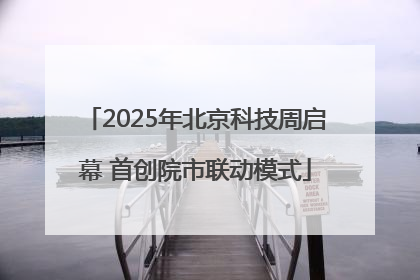 2025年北京科技周启幕 首创院市联动模式