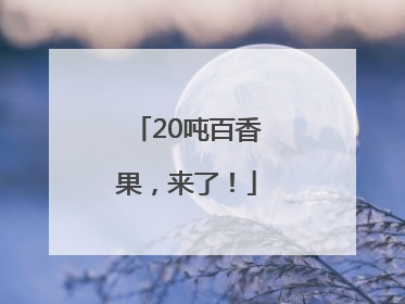 20吨百香果，来了！