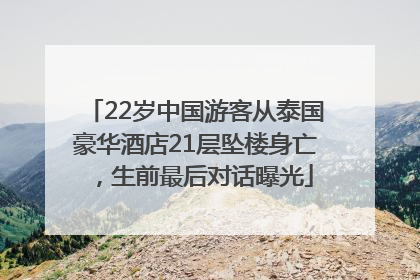 22岁中国游客从泰国豪华酒店21层坠楼身亡，生前最后对话曝光