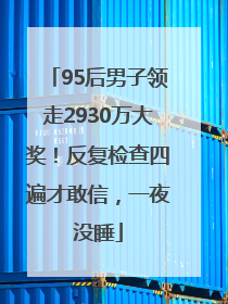 95后男子领走2930万大奖！反复检查四遍才敢信，一夜没睡